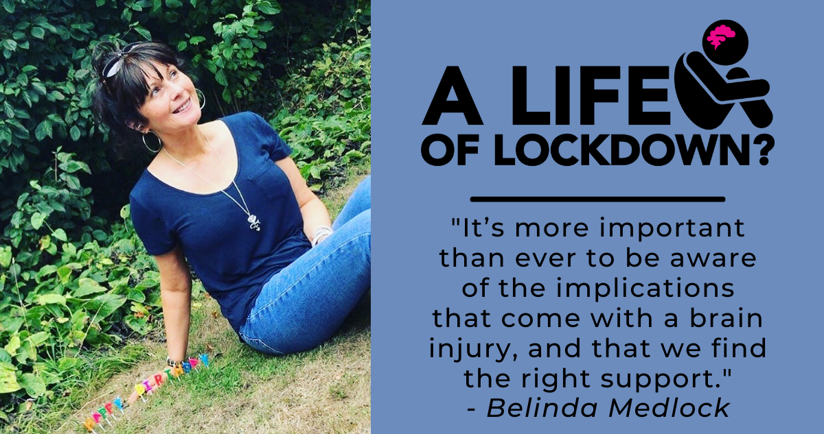 "It's more important than ever to be aware of the implications that come with a brain injury, and that we find the right support." Belinda Medlock.